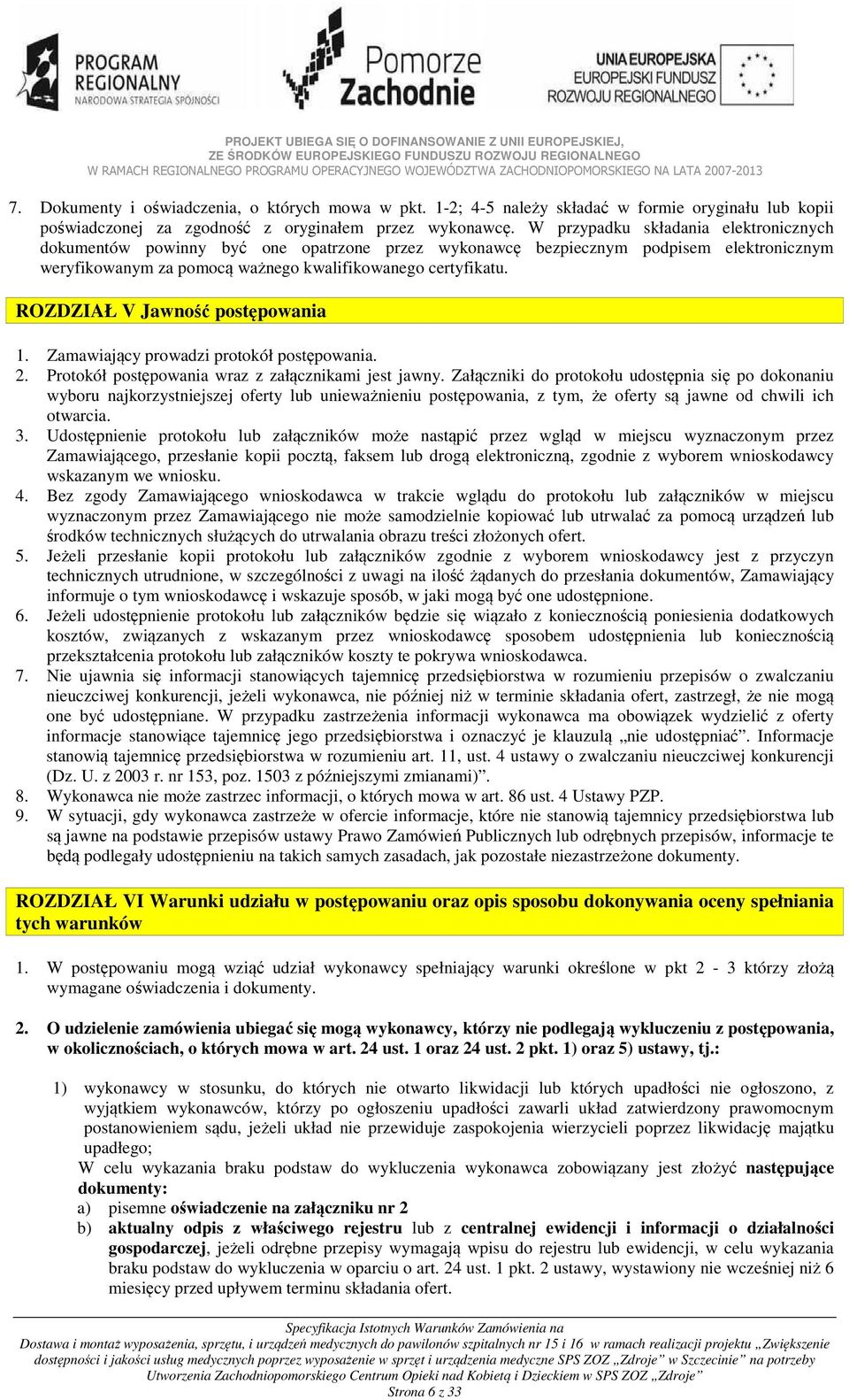 ROZDZIAŁ V Jawność postępowania 1. Zamawiający prowadzi protokół postępowania. 2. Protokół postępowania wraz z załącznikami jest jawny.
