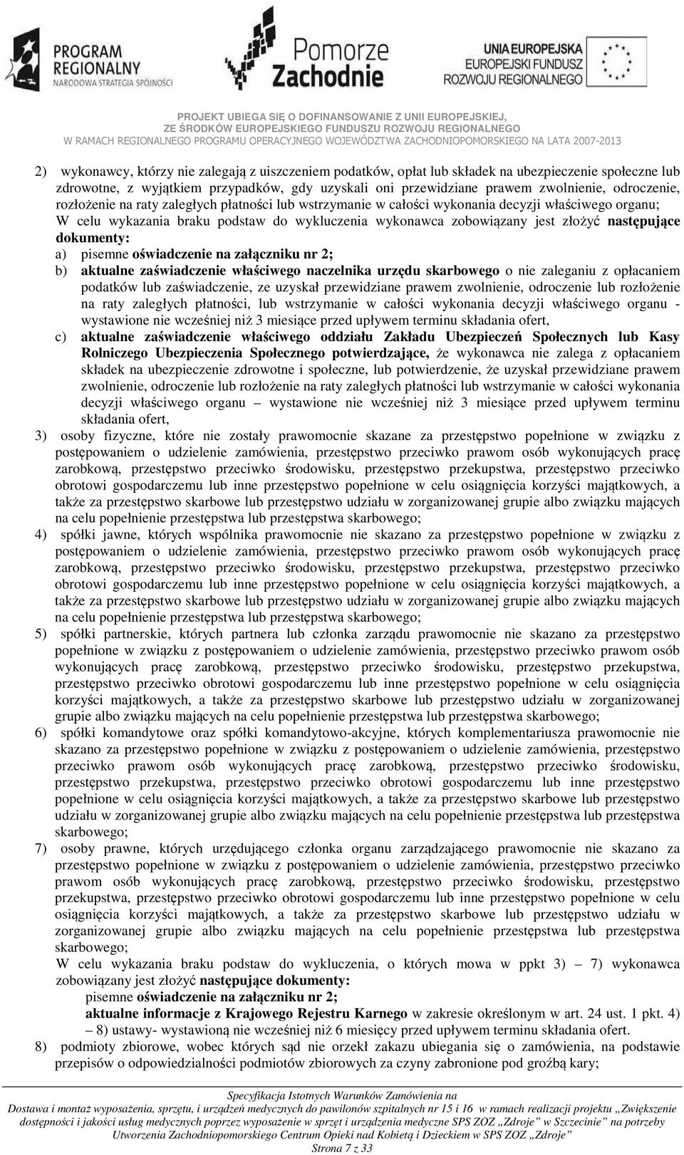 następujące dokumenty: a) pisemne oświadczenie na załączniku nr 2; b) aktualne zaświadczenie właściwego naczelnika urzędu skarbowego o nie zaleganiu z opłacaniem podatków lub zaświadczenie, ze