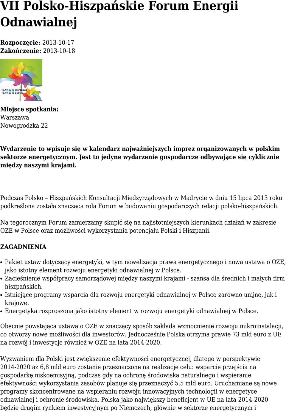 Podczas Polsko Hiszpańskich Konsultacji Międzyrządowych w Madrycie w dniu 15 lipca 2013 roku podkreślona została znacząca rola Forum w budowaniu gospodarczych relacji polsko-hiszpańskich.