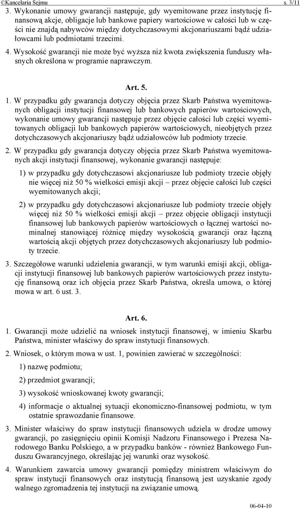 akcjonariuszami bądź udziałowcami lub podmiotami trzecimi. 4. Wysokość gwarancji nie może być wyższa niż kwota zwiększenia funduszy własnych określona w programie naprawczym. Art. 5. 1.