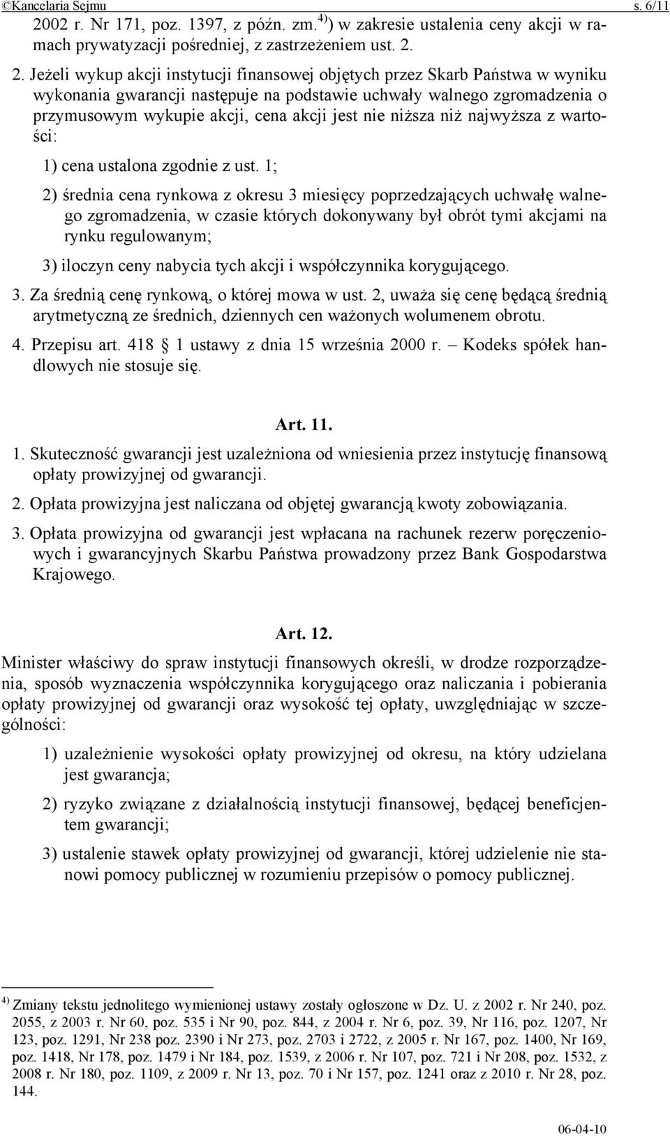 2. Jeżeli wykup akcji instytucji finansowej objętych przez Skarb Państwa w wyniku wykonania gwarancji następuje na podstawie uchwały walnego zgromadzenia o przymusowym wykupie akcji, cena akcji jest