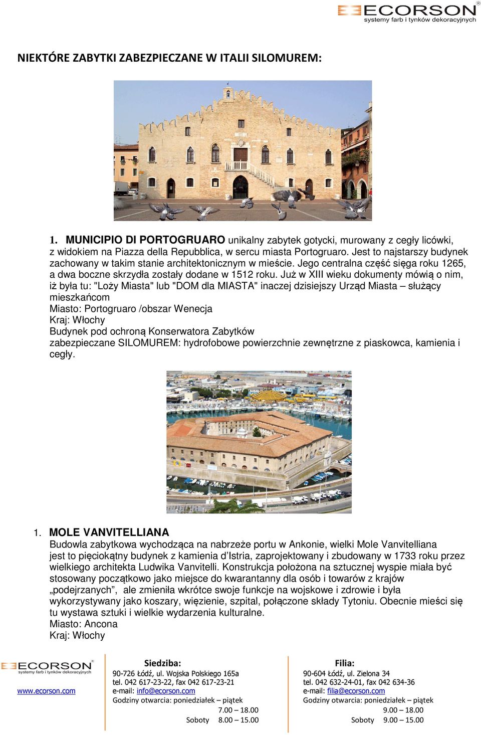 Już w XIII wieku dokumenty mówią o nim, iż była tu: "Loży Miasta" lub "DOM dla MIASTA" inaczej dzisiejszy Urząd Miasta służący mieszkańcom Miasto: Portogruaro /obszar Wenecja zabezpieczane SILOMUREM: