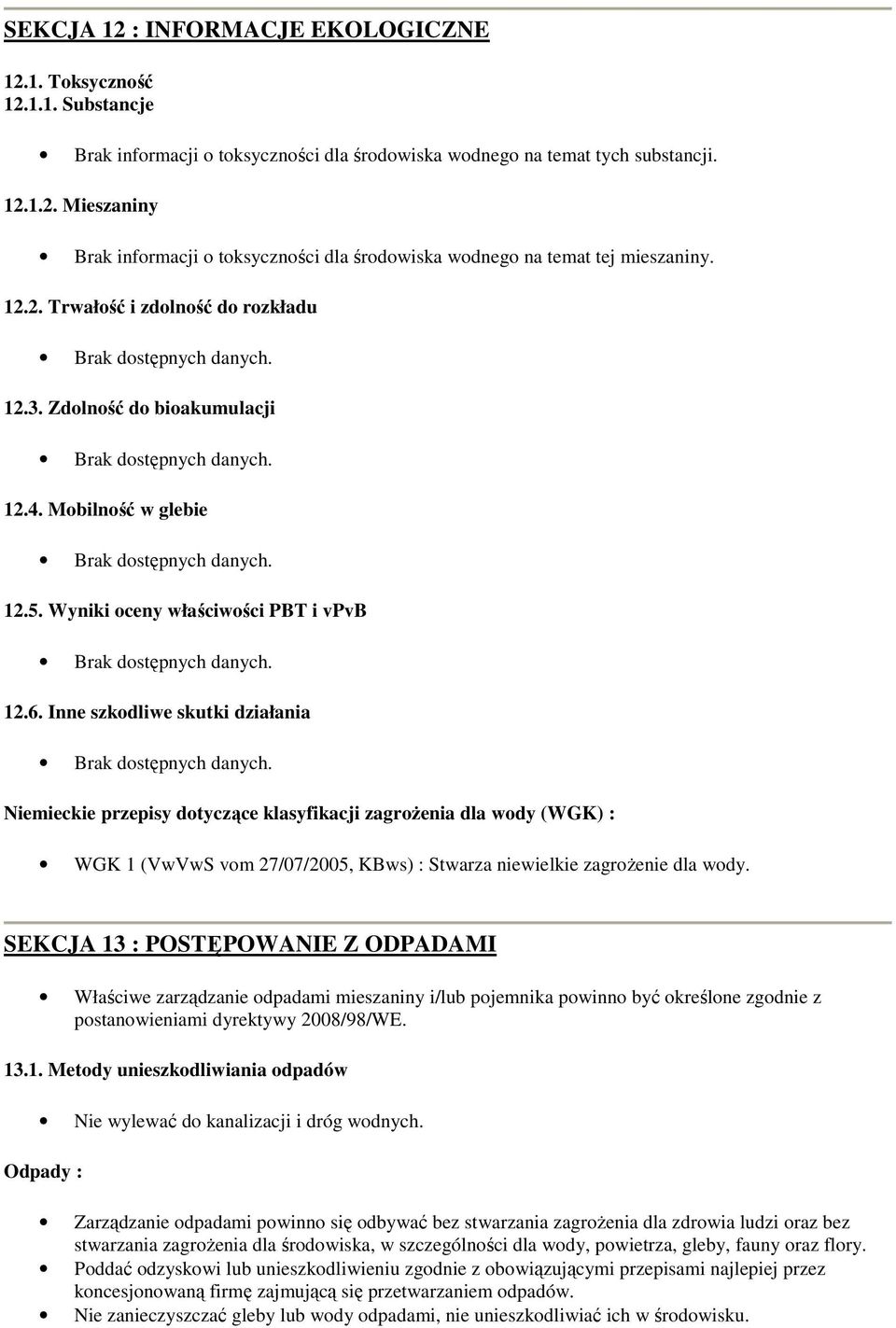 Inne szkodliwe skutki działania Niemieckie przepisy dotyczące klasyfikacji zagrożenia dla wody (WGK) : WGK 1 (VwVwS vom 27/07/2005, KBws) : Stwarza niewielkie zagrożenie dla wody.