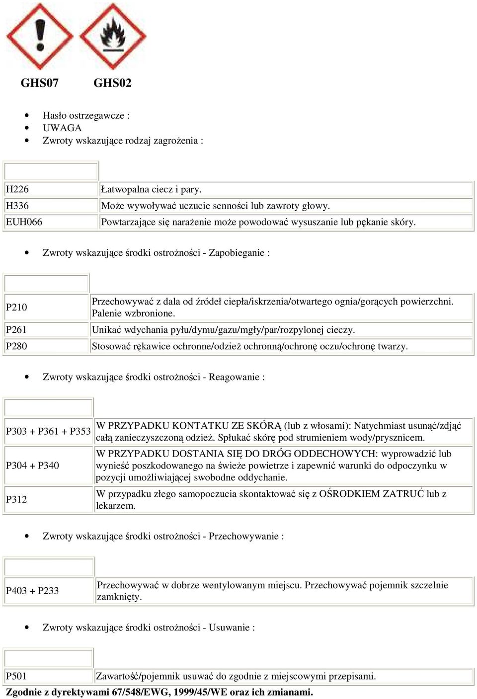 Zwroty wskazujące środki ostrożności - Zapobieganie : P210 P261 P280 Przechowywać z dala od źródeł ciepła/iskrzenia/otwartego ognia/gorących powierzchni. Palenie wzbronione.