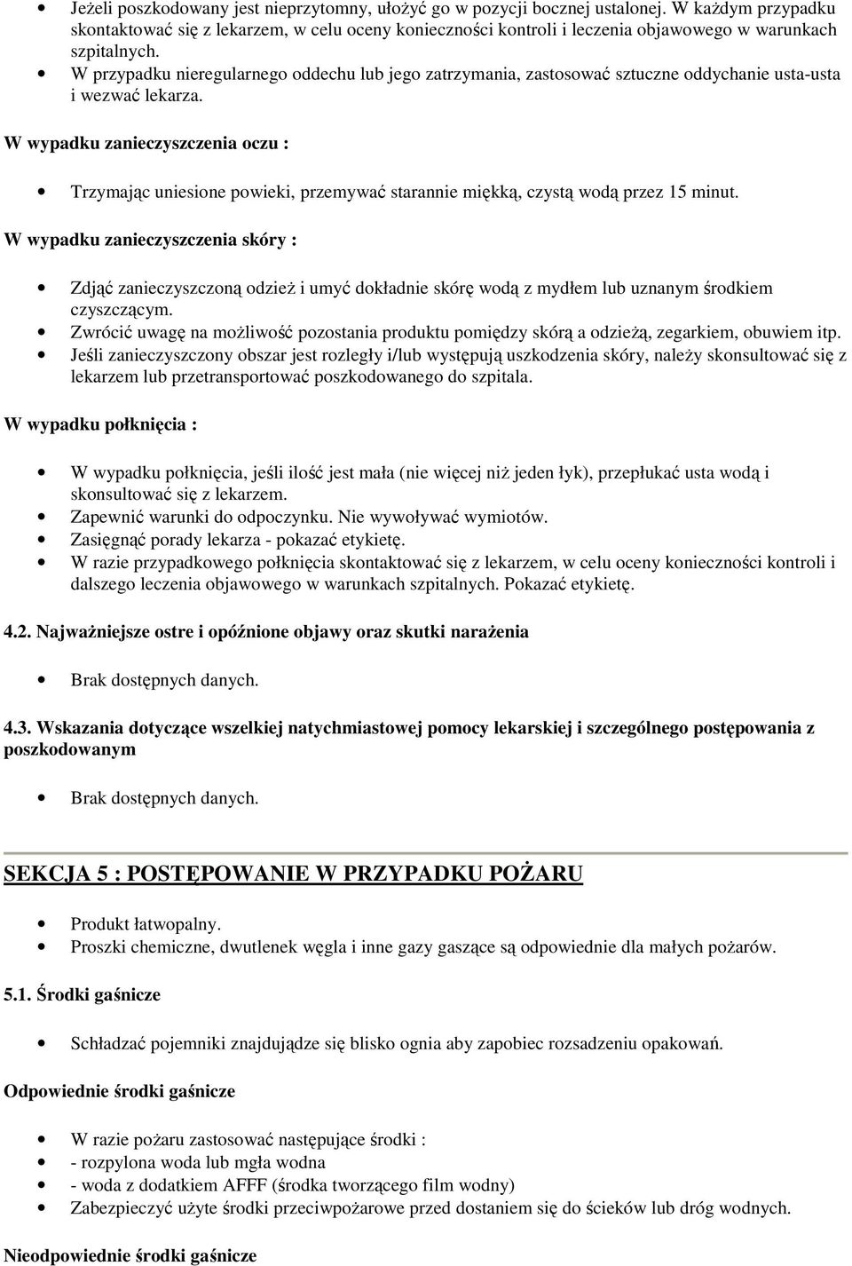 W przypadku nieregularnego oddechu lub jego zatrzymania, zastosować sztuczne oddychanie usta-usta i wezwać lekarza.