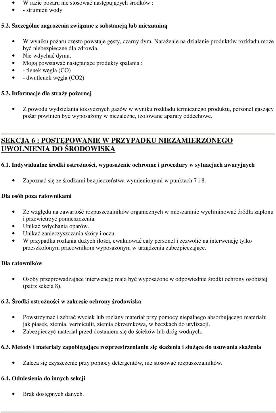 Informacje dla straży pożarnej Z powodu wydzielania toksycznych gazów w wyniku rozkładu termicznego produktu, personel gaszący pożar powinien być wyposażony w niezależne, izolowane aparaty oddechowe.