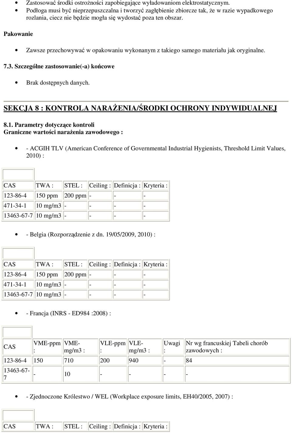 Pakowanie Zawsze przechowywać w opakowaniu wykonanym z takiego samego materiału jak oryginalne. 7.3. Szczególne zastosowanie(-a) końcowe SEKCJA 8 : KONTROLA NARAŻENIA/ŚRODKI OCHRONY INDYWIDUALNEJ 8.1.