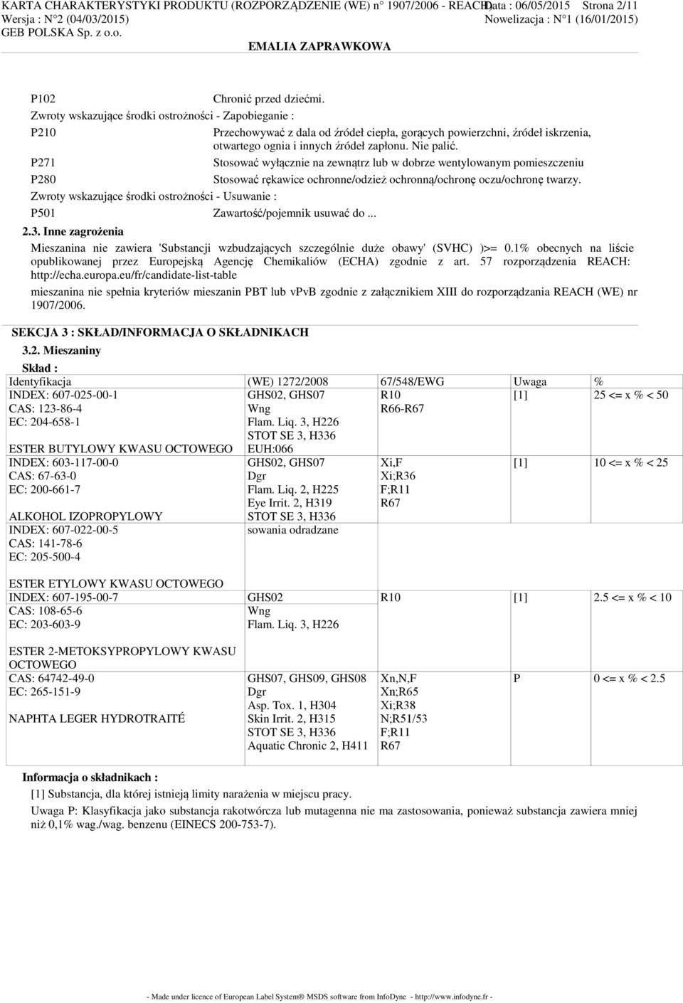 P271 Stosować wyłącznie na zewnątrz lub w dobrze wentylowanym pomieszczeniu P280 Stosować rękawice ochronne/odzież ochronną/ochronę oczu/ochronę twarzy.