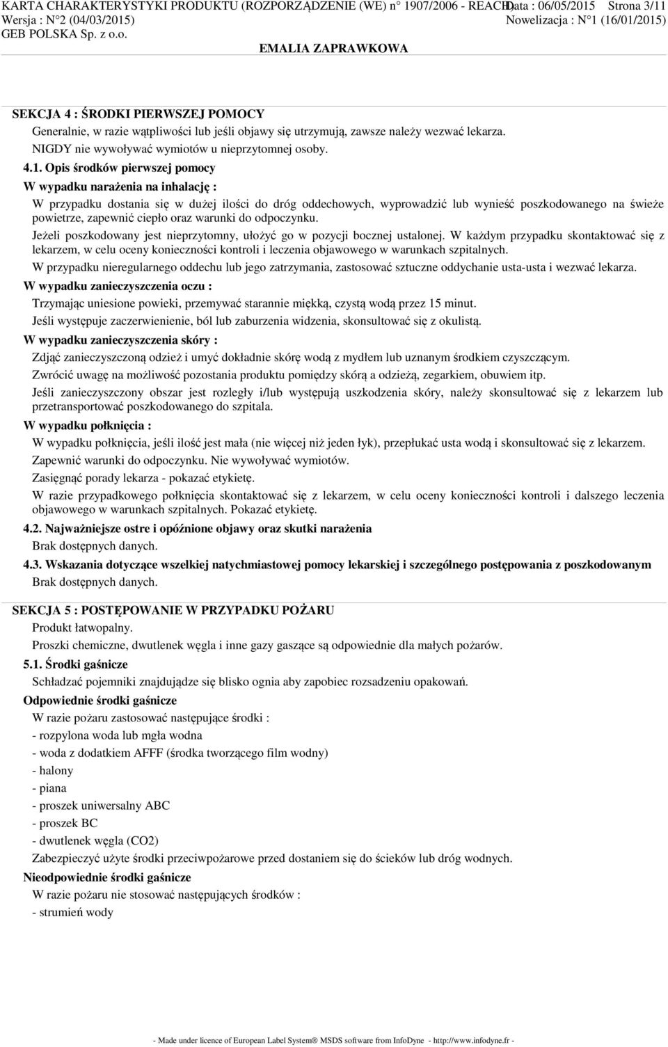Opis środków pierwszej pomocy W wypadku narażenia na inhalację : W przypadku dostania się w dużej ilości do dróg oddechowych, wyprowadzić lub wynieść poszkodowanego na świeże powietrze, zapewnić