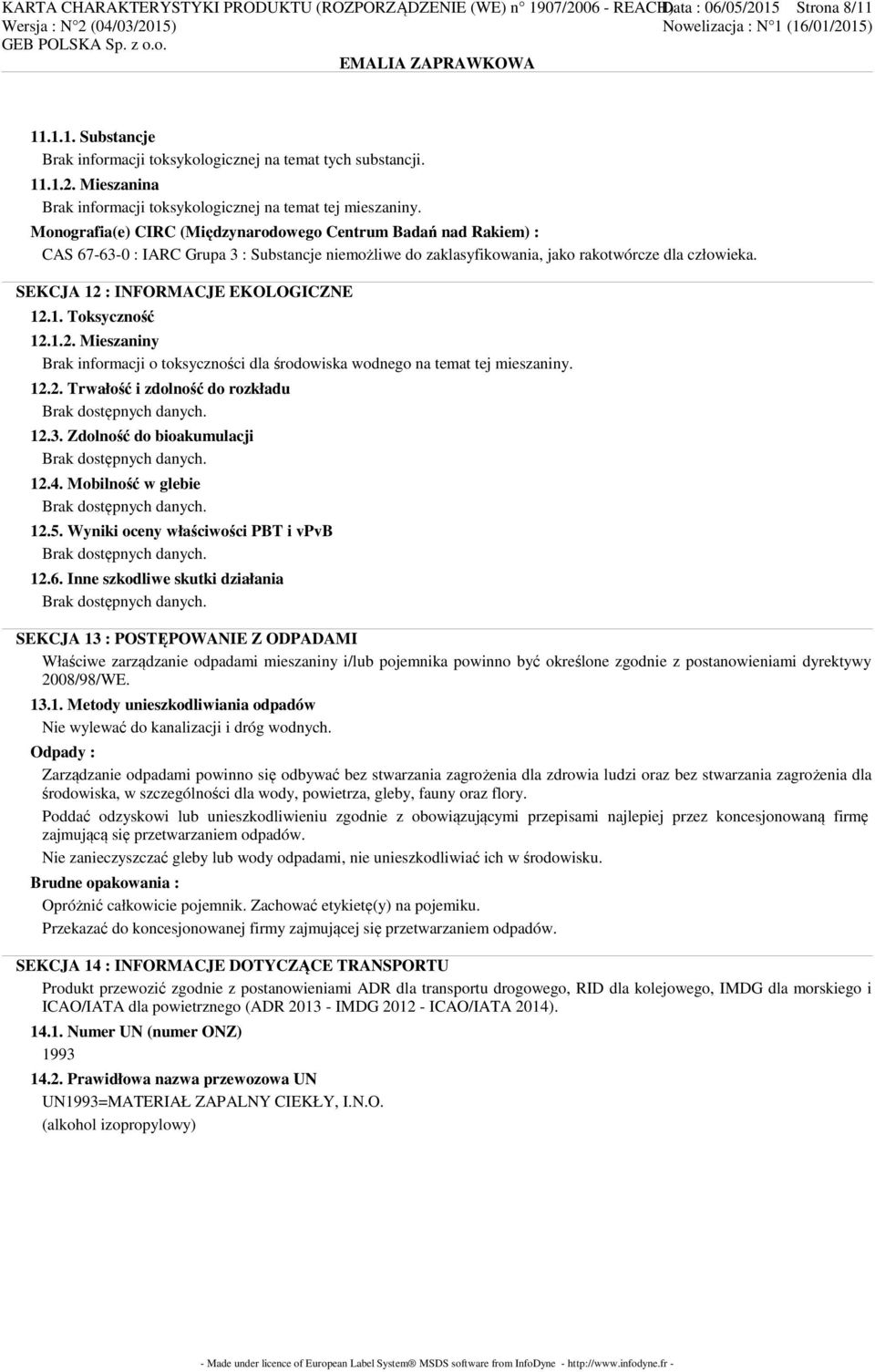 SEKCJA 12 : INFORMACJE EKOLOGICZNE 12.1. Toksyczność 12.1.2. Mieszaniny Brak informacji o toksyczności dla środowiska wodnego na temat tej mieszaniny. 12.2. Trwałość i zdolność do rozkładu 12.3.