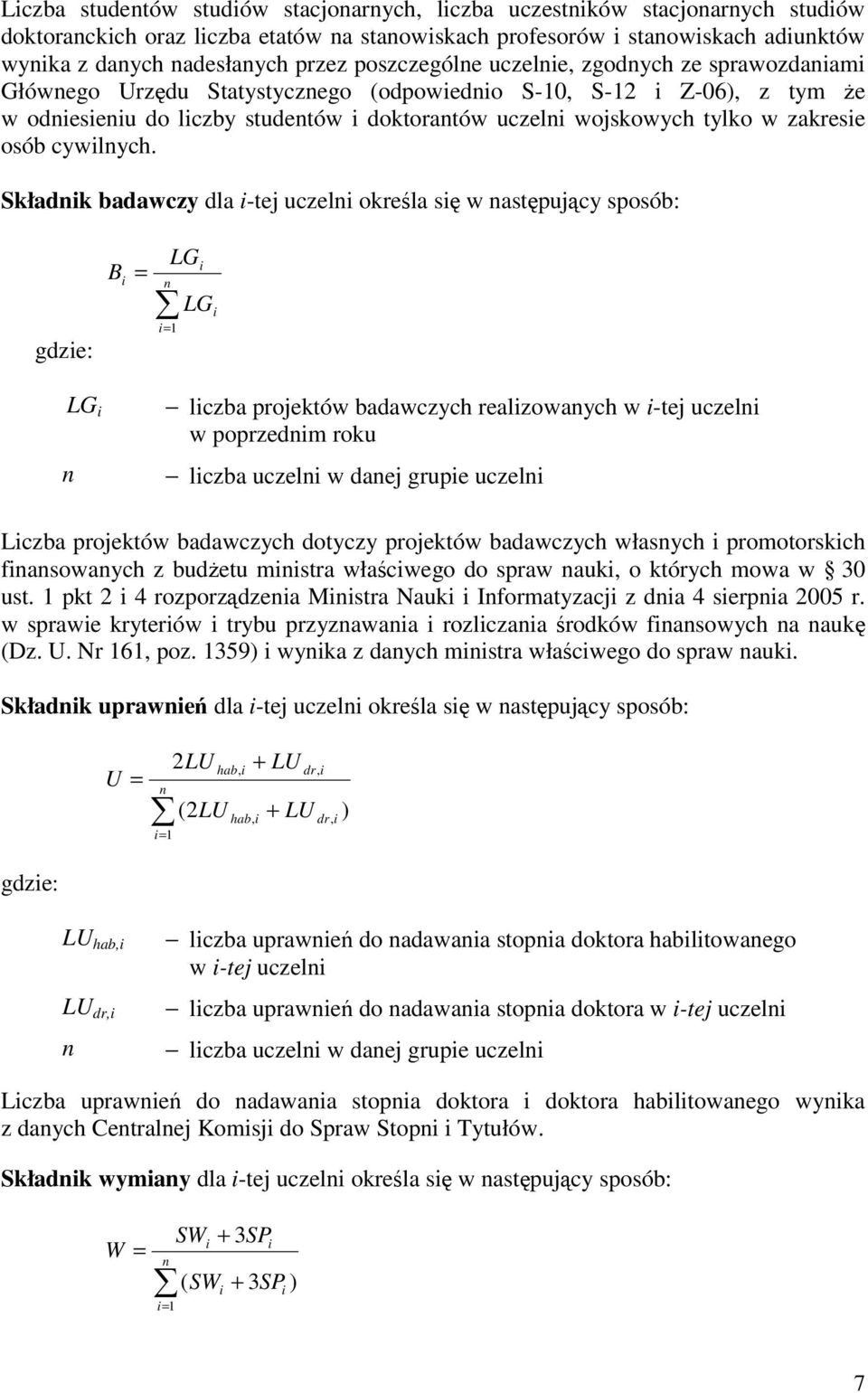 Składk badawczy dla -tej uczel okrela s w astpujcy sposób: gdze: LG B = = LG LG lczba projektów badawczych realzowaych w -tej uczel w poprzedm roku lczba uczel w daej grupe uczel Lczba projektów