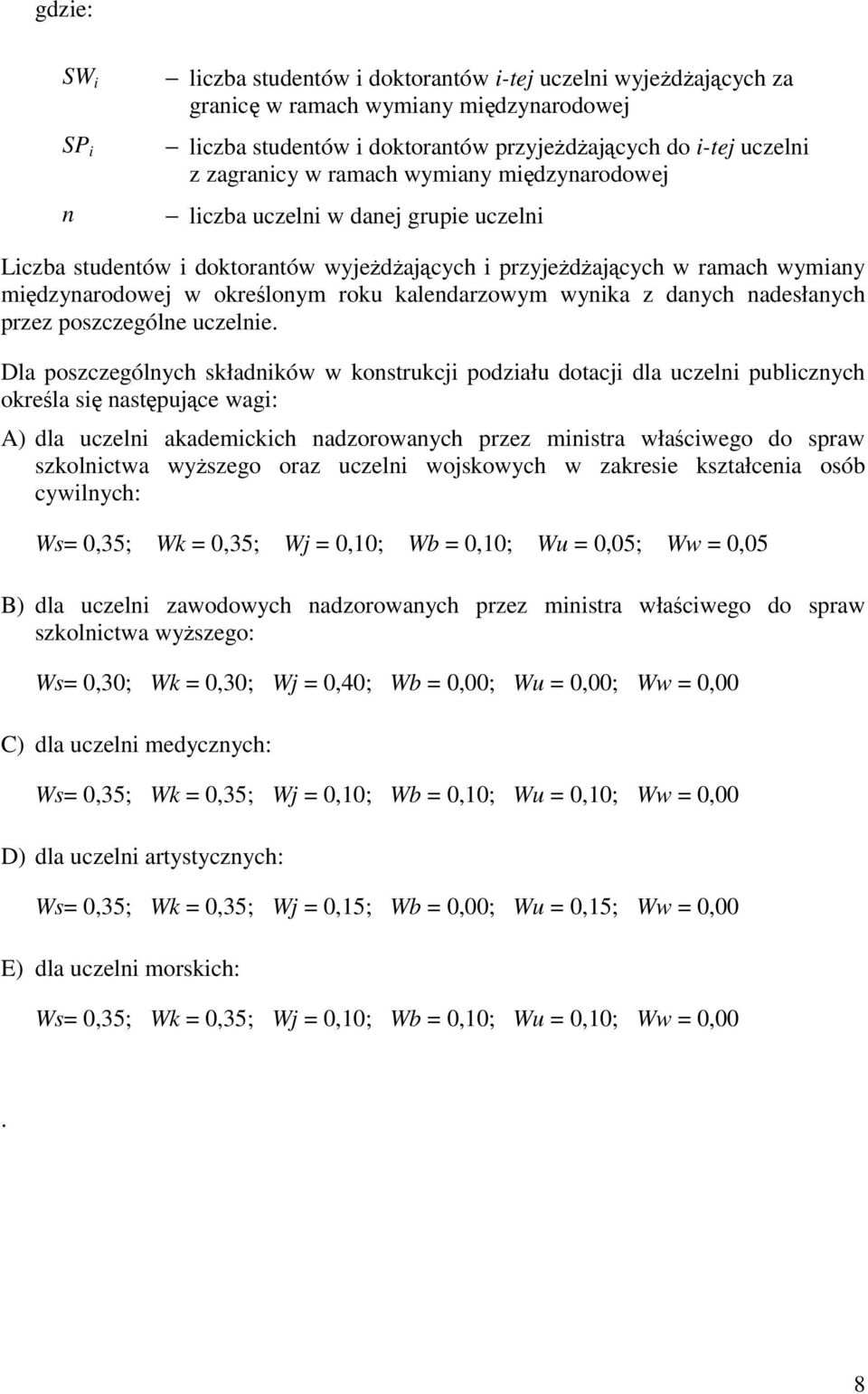 Dla poszczególych składków w kostrukcj podzału dotacj dla uczel publczych okrela s astpujce wag: A) dla uczel akademckch adzorowaych przez mstra włacwego do spraw szkolctwa wyszego oraz uczel