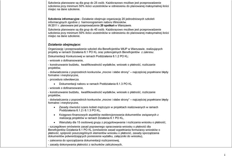 Szkolenia informacyjne - Działanie obejmuje organizację 20 jednodniowych szkoleń informacyjnych zgodnie z harmonogramem naboru Wniosków. W 2011 r.