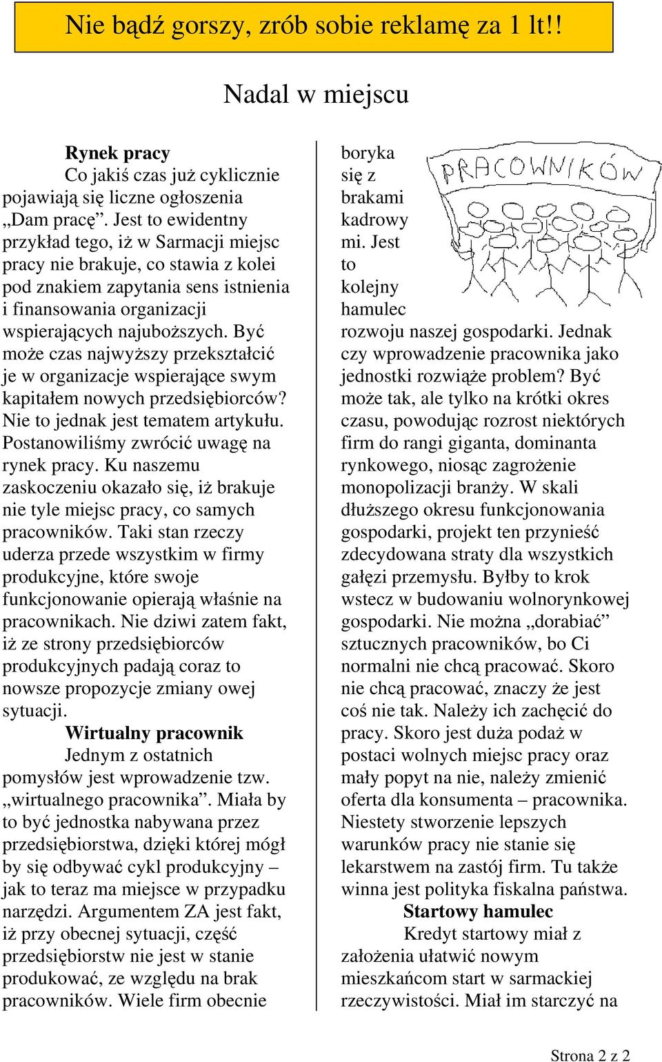 Być może czas najwyższy przekształcić je w organizacje wspierające swym kapitałem nowych przedsiębiorców? Nie to jednak jest tematem artykułu. Postanowiliśmy zwrócić uwagę na rynek pracy.