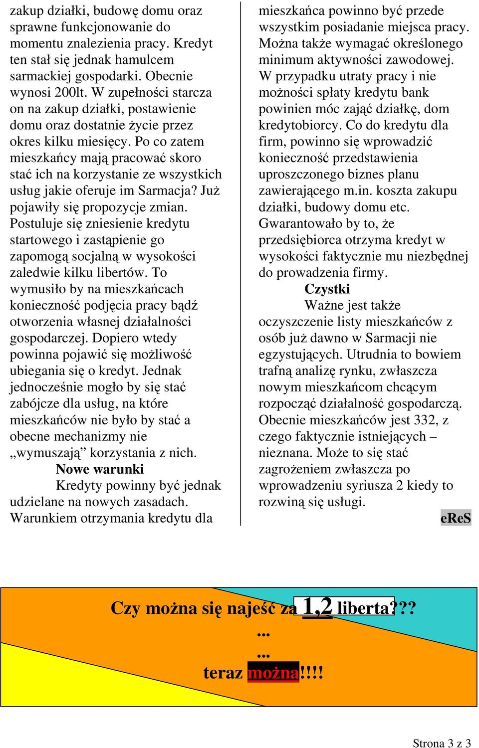 Po co zatem mieszkańcy mają pracować skoro stać ich na korzystanie ze wszystkich usług jakie oferuje im Sarmacja? Już pojawiły się propozycje zmian.