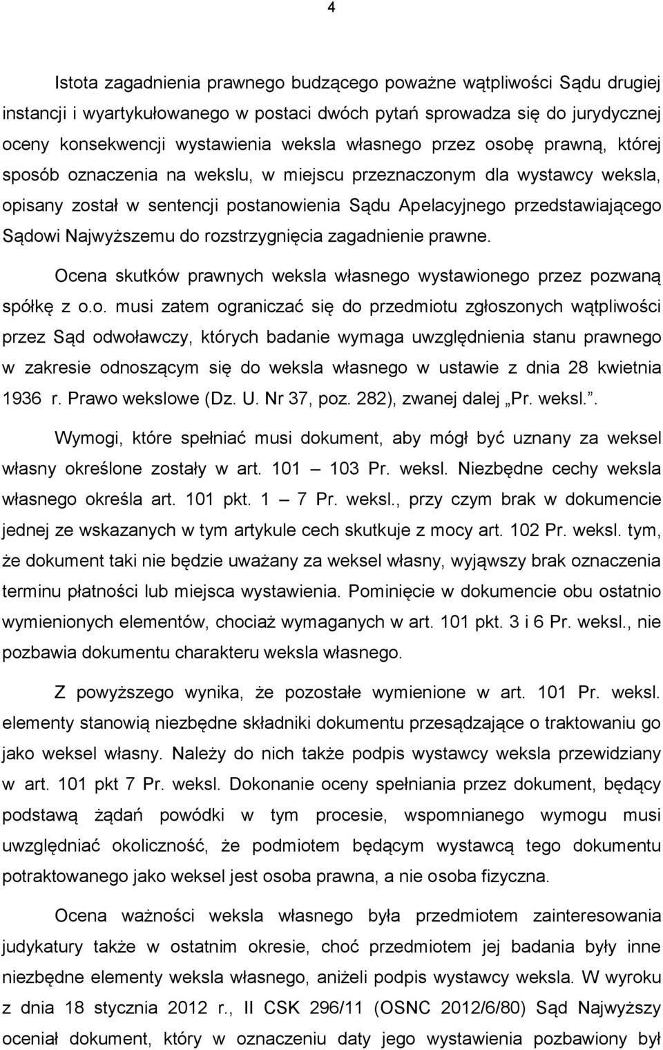 rozstrzygnięcia zagadnienie prawne. Ocena skutków prawnych weksla własnego wystawionego przez pozwaną spółkę z o.o. musi zatem ograniczać się do przedmiotu zgłoszonych wątpliwości przez Sąd