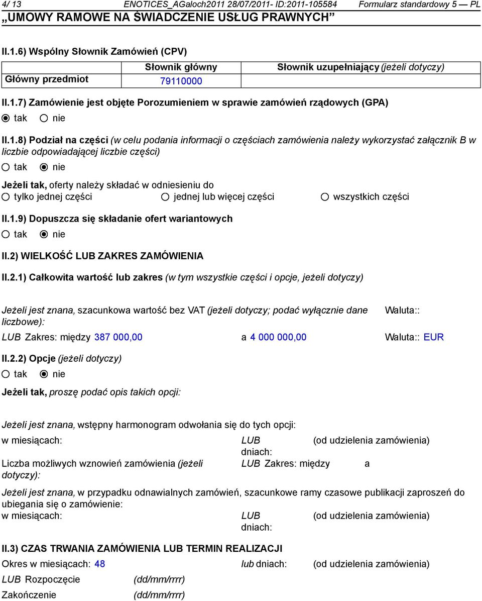 odpowiadającej liczbie części) Jeżeli, oferty należy składać w odsieniu do tylko jednej części jednej lub więcej części wszystkich części II.1.9) Dopuszcza się składa ofert wariantowych II.
