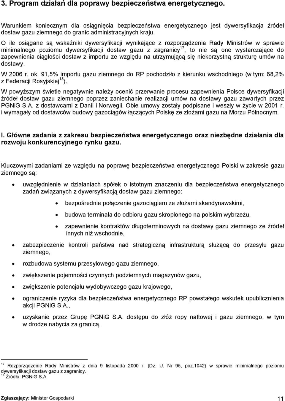 O ile osiągane są wskaźniki dywersyfikacji wynikające z rozporządzenia Rady Ministrów w sprawie minimalnego poziomu dywersyfikacji dostaw gazu z zagranicy 17, to nie są one wystarczające do