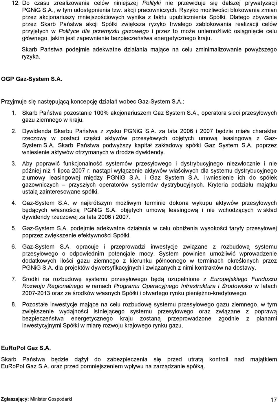 Dlatego zbywanie przez Skarb Państwa akcji Spółki zwiększa ryzyko trwałego zablokowania realizacji celów przyjętych w Polityce dla przemysłu gazowego i przez to może uniemożliwić osiągnięcie celu