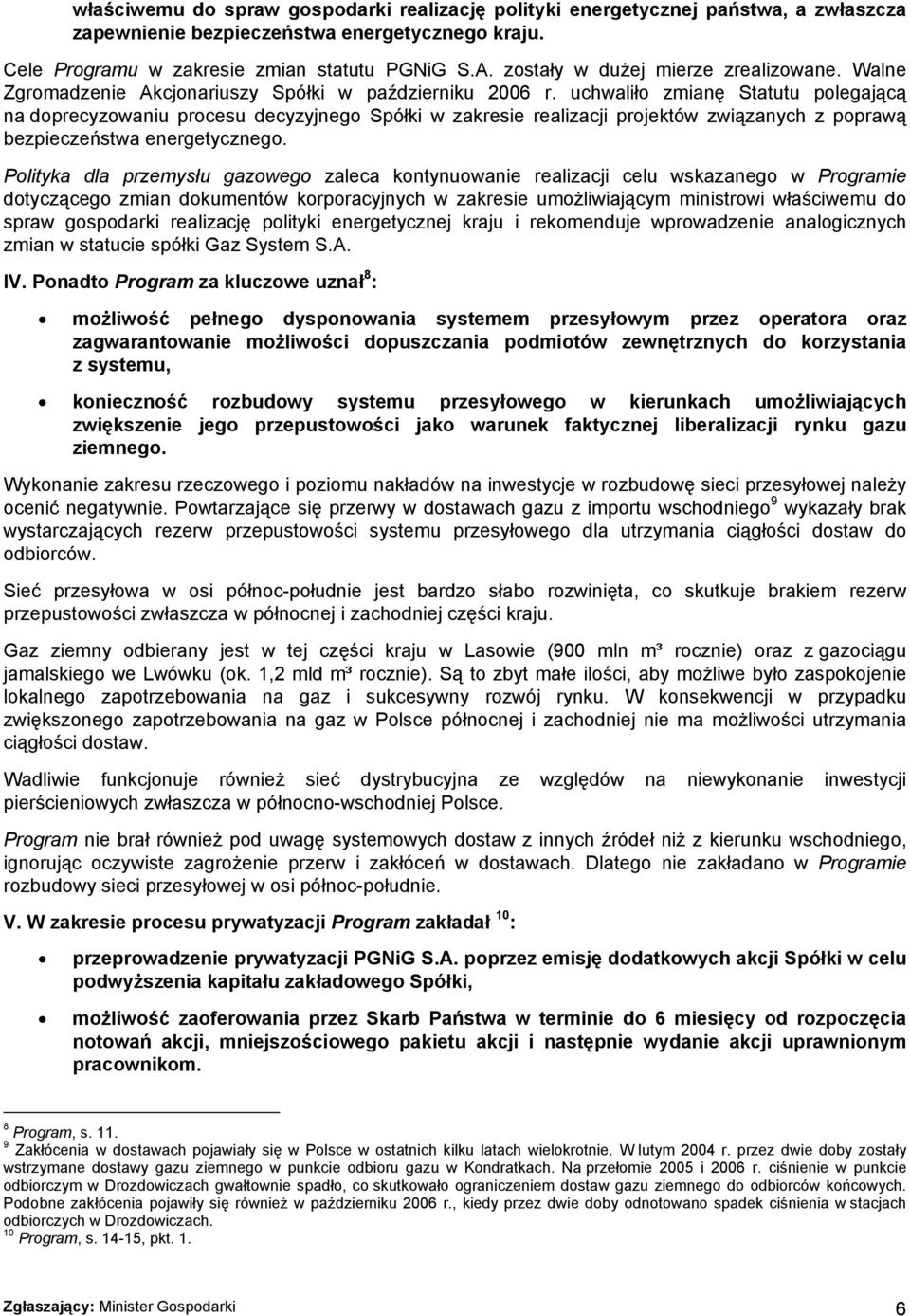 uchwaliło zmianę Statutu polegającą na doprecyzowaniu procesu decyzyjnego Spółki w zakresie realizacji projektów związanych z poprawą bezpieczeństwa energetycznego.