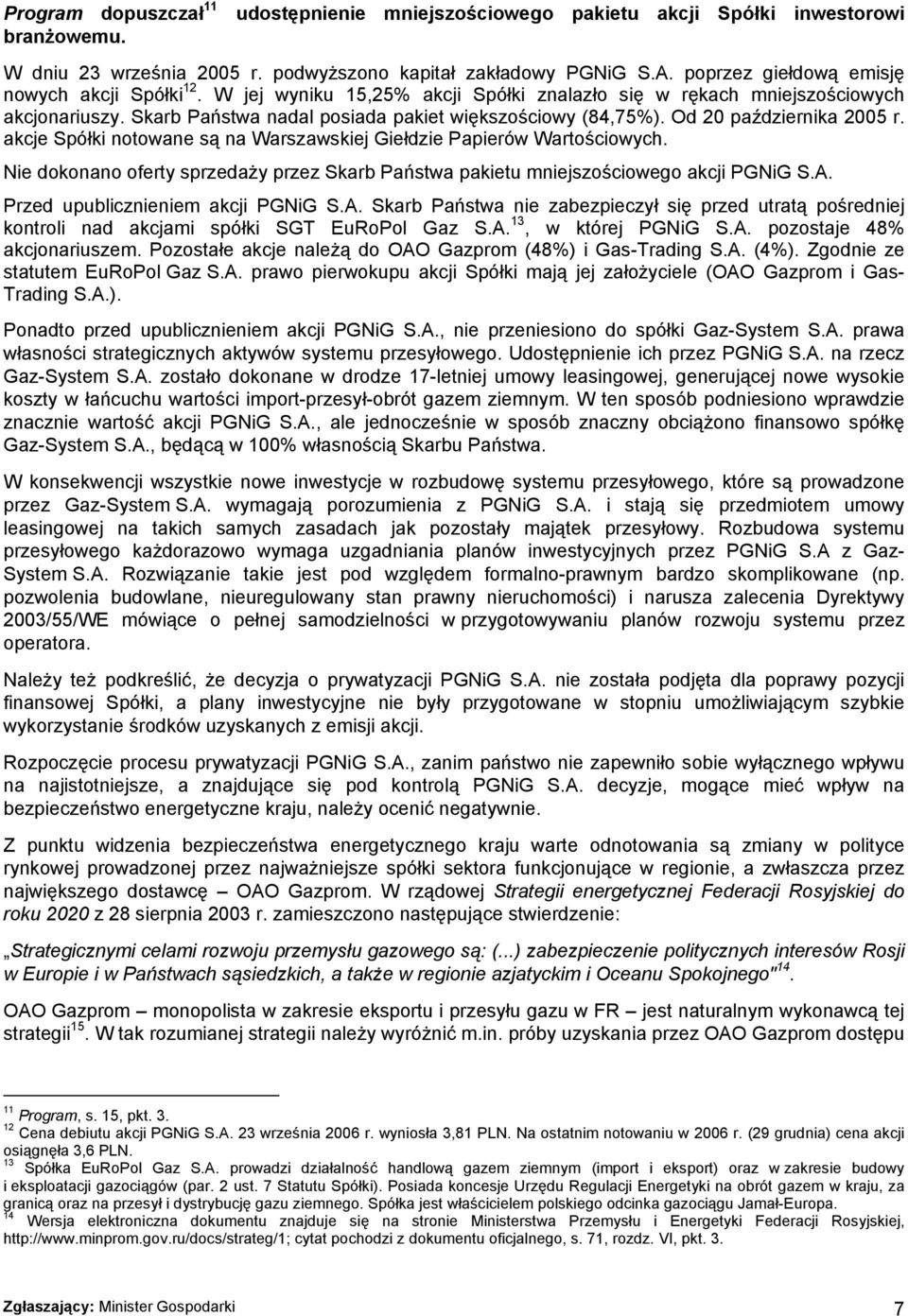 Od 20 października 2005 r. akcje Spółki notowane są na Warszawskiej Giełdzie Papierów Wartościowych. Nie dokonano oferty sprzedaży przez Skarb Państwa pakietu mniejszościowego akcji PGNiG S.A.