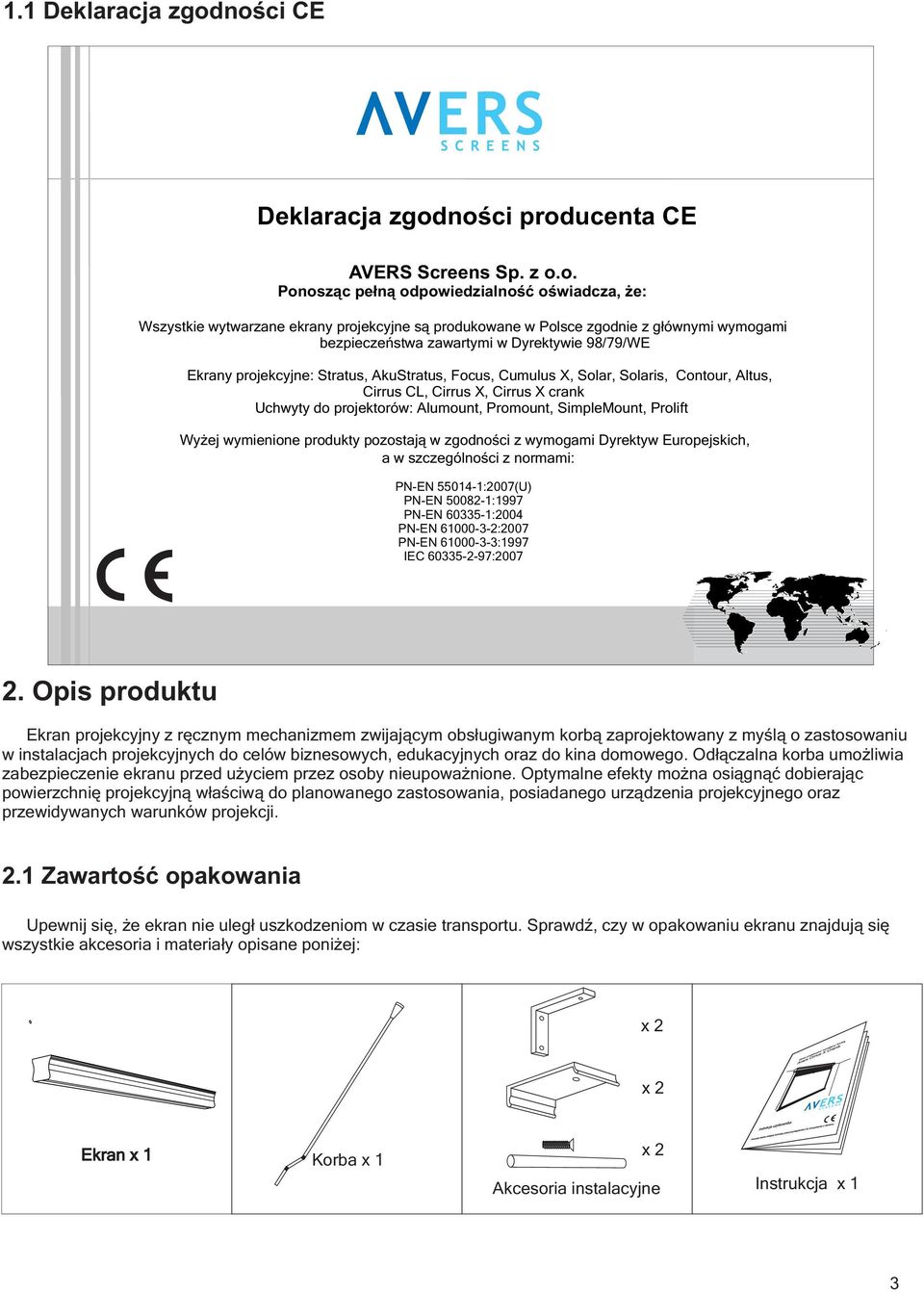 wymogami bezpieczeństwa zawartymi w Dyrektywie 9/79/WE Ekrany projekcyjne: Stratus, AkuStratus, Focus, Cumulus X, Solar, Solaris, Contour, Altus, Cirrus CL, Cirrus X, Cirrus X crank Uchwyty do