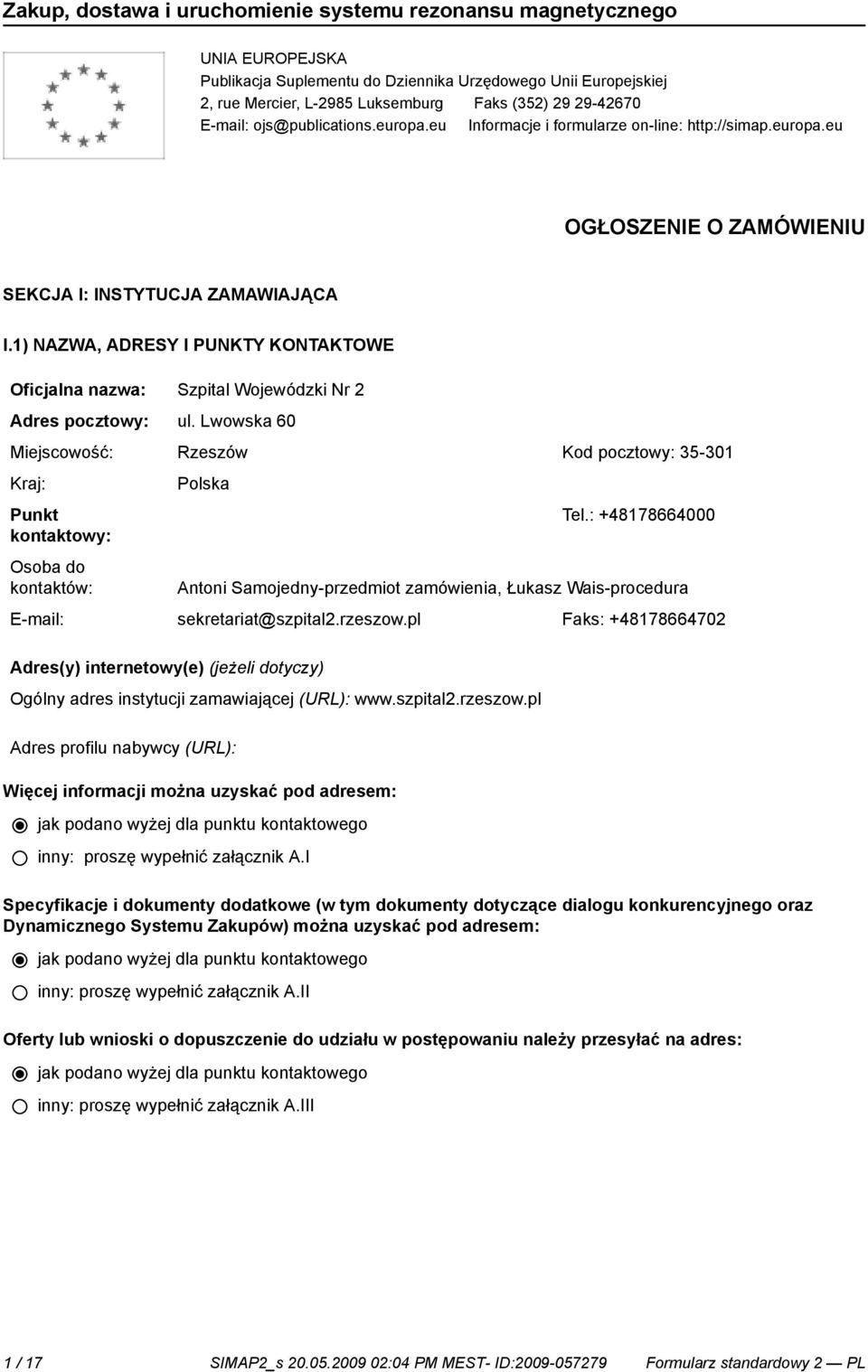 1) NAZWA, ADRESY I PUNKTY KONTAKTOWE Oficjalna nazwa: Szpital Wojewódzki Nr 2 Adres pocztowy: ul. Lwowska 60 Miejscowość: Rzeszów Kod pocztowy: 35-301 Kraj: Punkt kontowy: Osoba do kontów: Polska Tel.