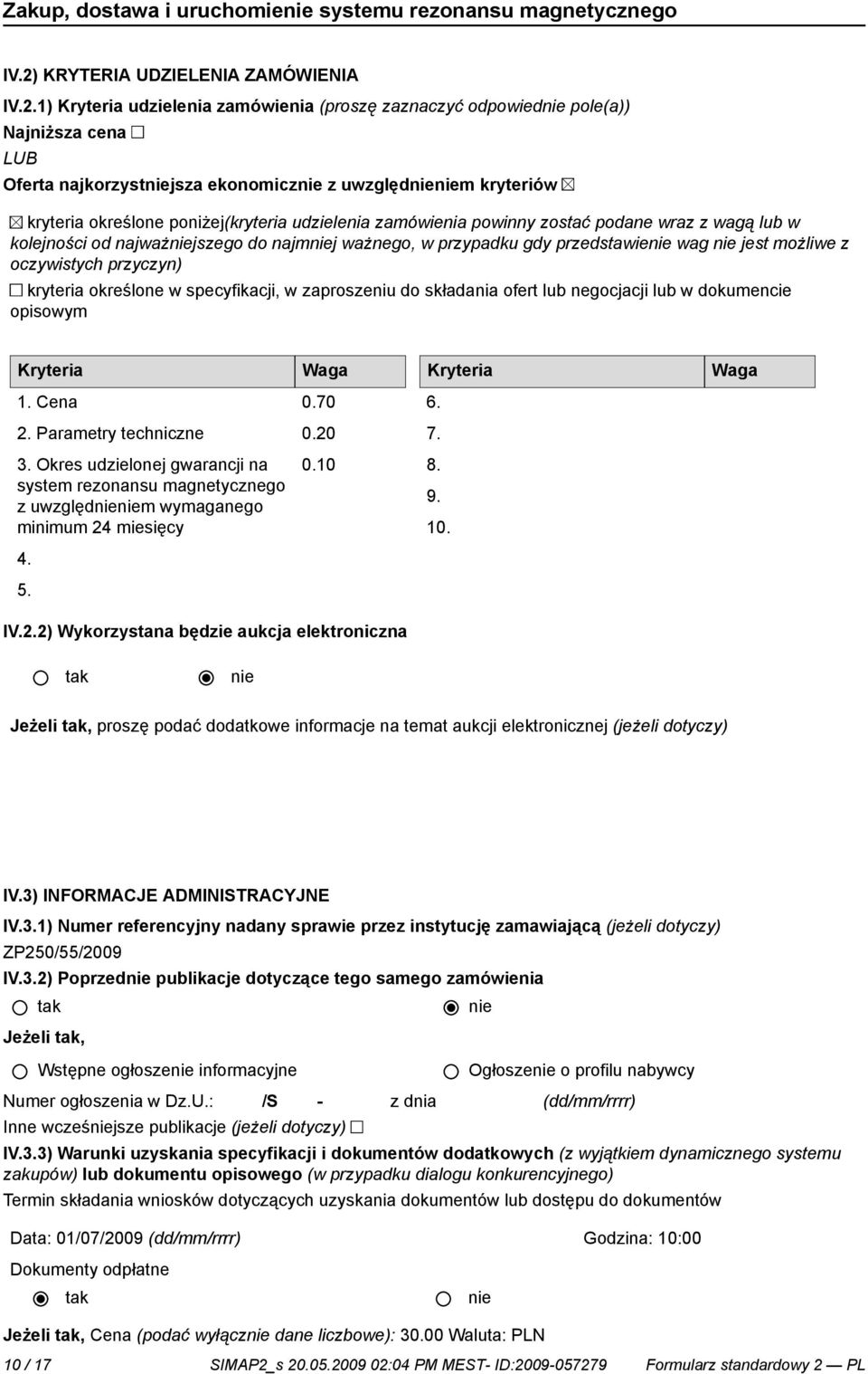 przyczyn) kryteria określone w specyfikacji, w zaproszeniu do składania ofert lub negocjacji lub w dokumencie opisowym Kryteria Waga Kryteria Waga 1. Cena 0.70 2. Parametry techniczne 0.20 6. 7. 3.