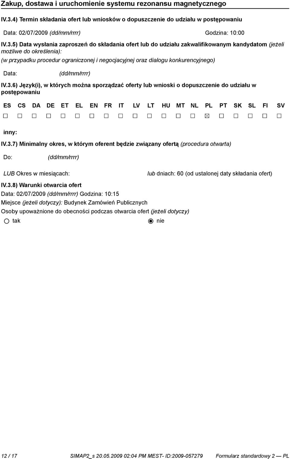 6) Język(i), w których można sporządzać oferty lub wnioski o dopuszcze do udziału w postępowaniu ES CS DA DE ET EL EN FR IT LV LT HU MT NL PL PT SK SL FI SV inny: IV.3.