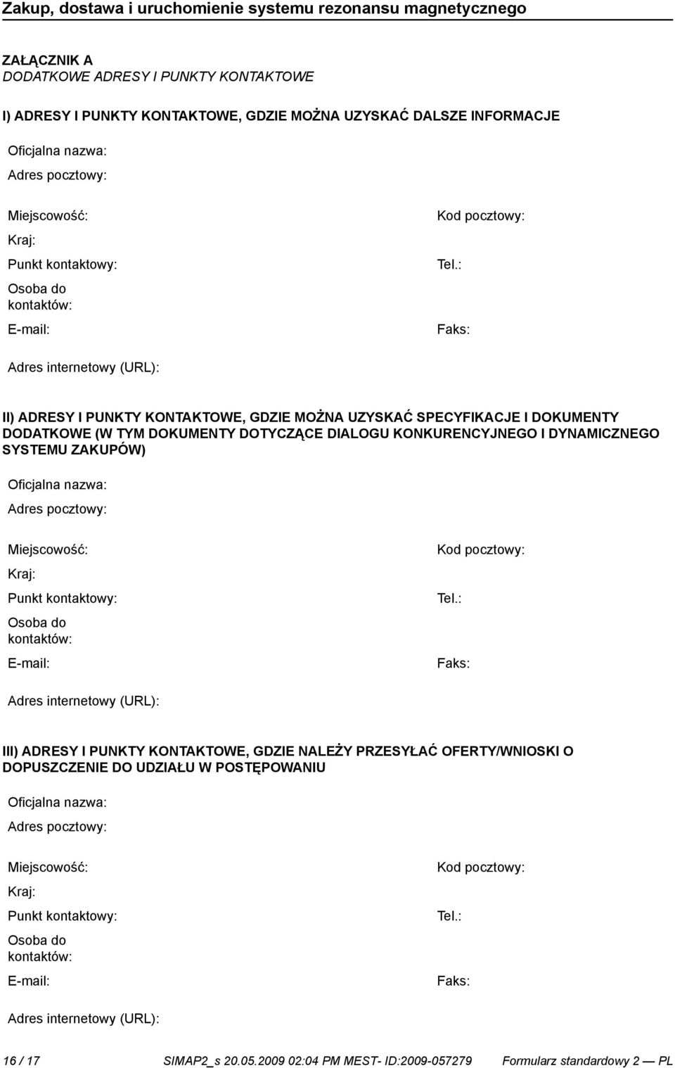 : Faks: Adres internetowy (URL): II) ADRESY I PUNKTY KONTAKTOWE, GDZIE MOŻNA UZYSKAĆ SPECYFIKACJE I DOKUMENTY DODATKOWE (W TYM DOKUMENTY DOTYCZĄCE DIALOGU KONKURENCYJNEGO I DYNAMICZNEGO SYSTEMU