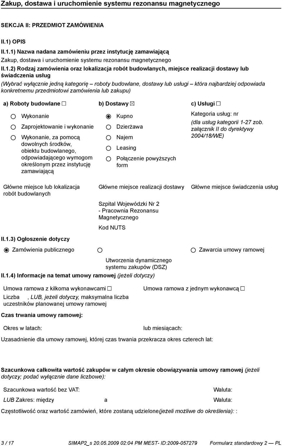 1) Nazwa nadana zamówieniu przez instytucję zamawiającą Zakup, dostawa i uruchomie systemu rezonansu magnetycznego II.1.2) Rodzaj zamówienia oraz lokalizacja robót budowlanych, miejsce realizacji