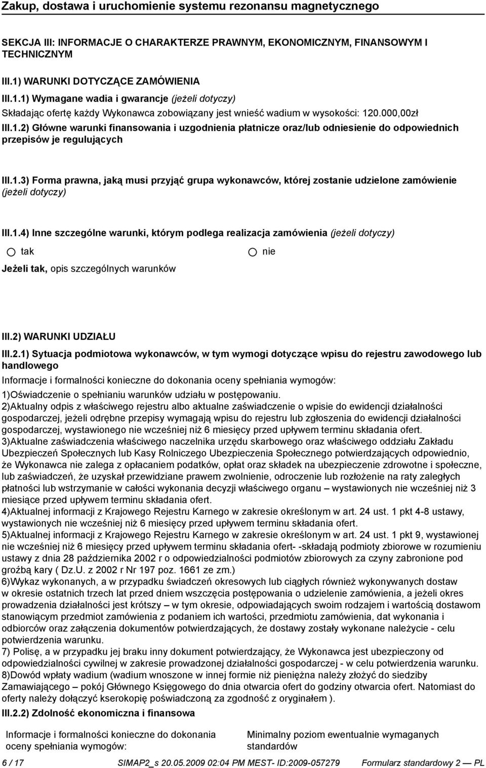 1.3) Forma prawna, jaką musi przyjąć grupa wykonawców, której zosta udzielone zamówie (jeżeli dotyczy) III.1.4) Inne szczególne warunki, którym podlega realizacja zamówienia (jeżeli dotyczy) Jeżeli, opis szczególnych warunków III.