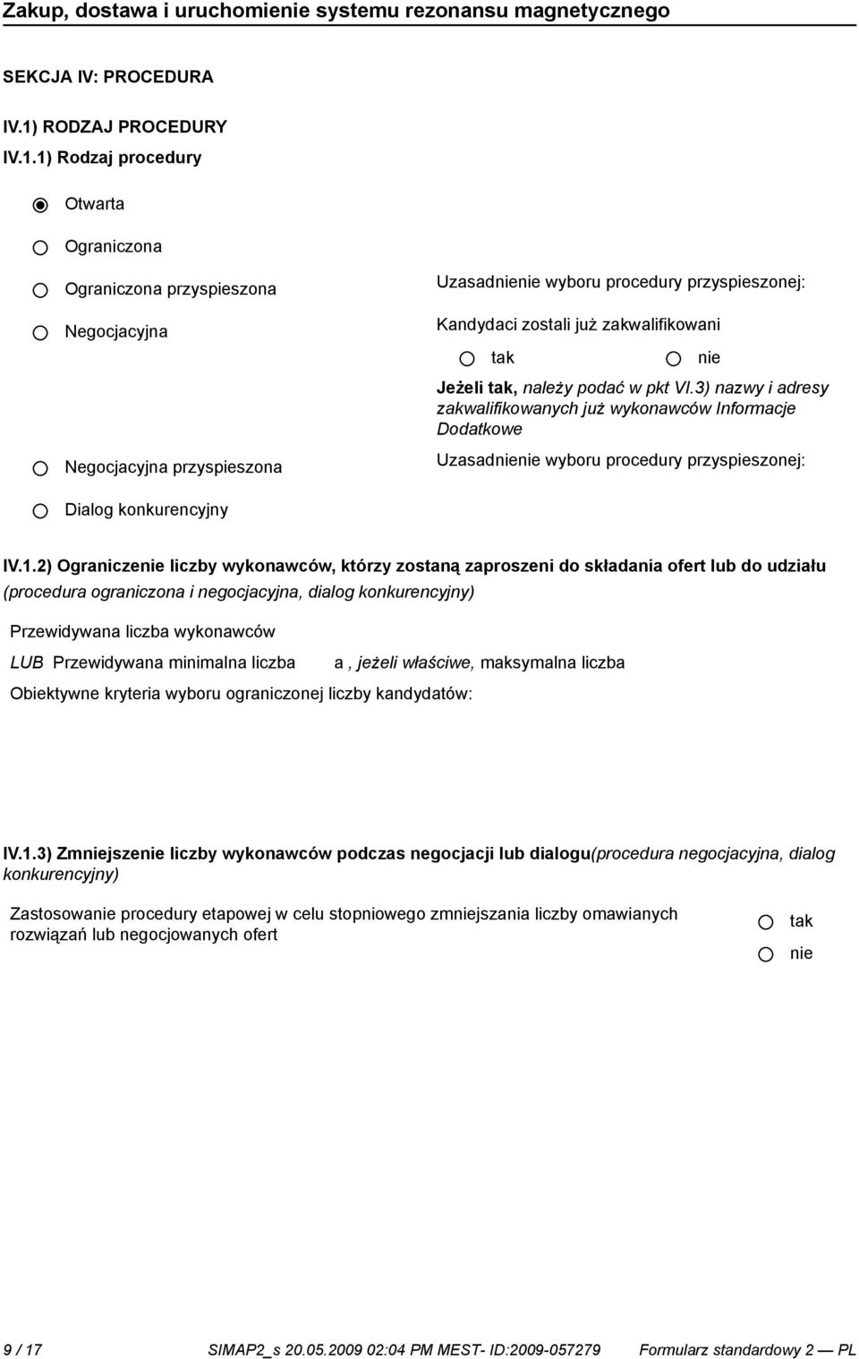 1) Rodzaj procedury Otwarta Ograniczona Ograniczona przyspieszona Negocjacyjna Negocjacyjna przyspieszona Uzasad wyboru procedury przyspieszonej: Kandydaci zostali już zakwalifikowani Jeżeli, należy