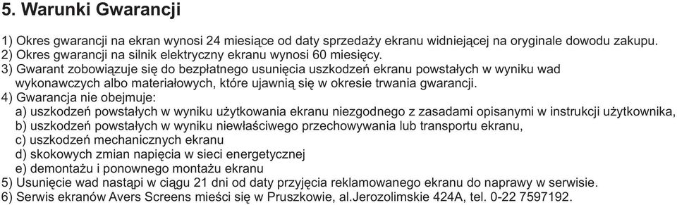 4) Gwarancja nie obejmuje: a) uszkodzeń powstałych w wyniku użytkowania ekranu niezgodnego z zasadami opisanymi w instrukcji użytkownika, b) uszkodzeń powstałych w wyniku niewłaściwego przechowywania