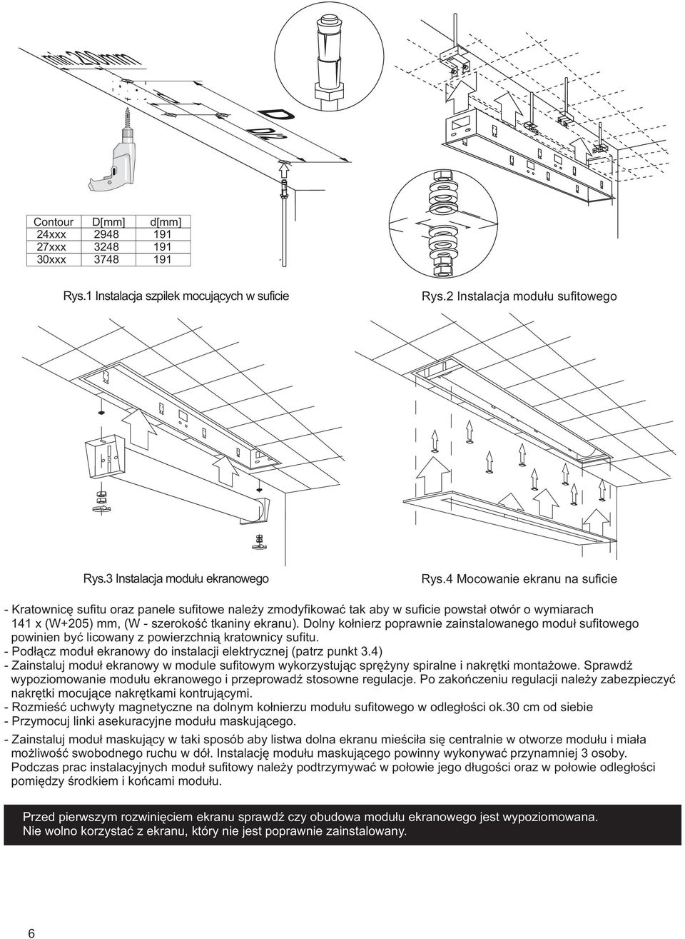 Dolny kołnierz poprawnie zainstalowanego moduł sufitowego powinien być licowany z powierzchnią kratownicy sufitu. - Podłącz moduł ekranowy do instalacji elektrycznej (patrz punkt 3.