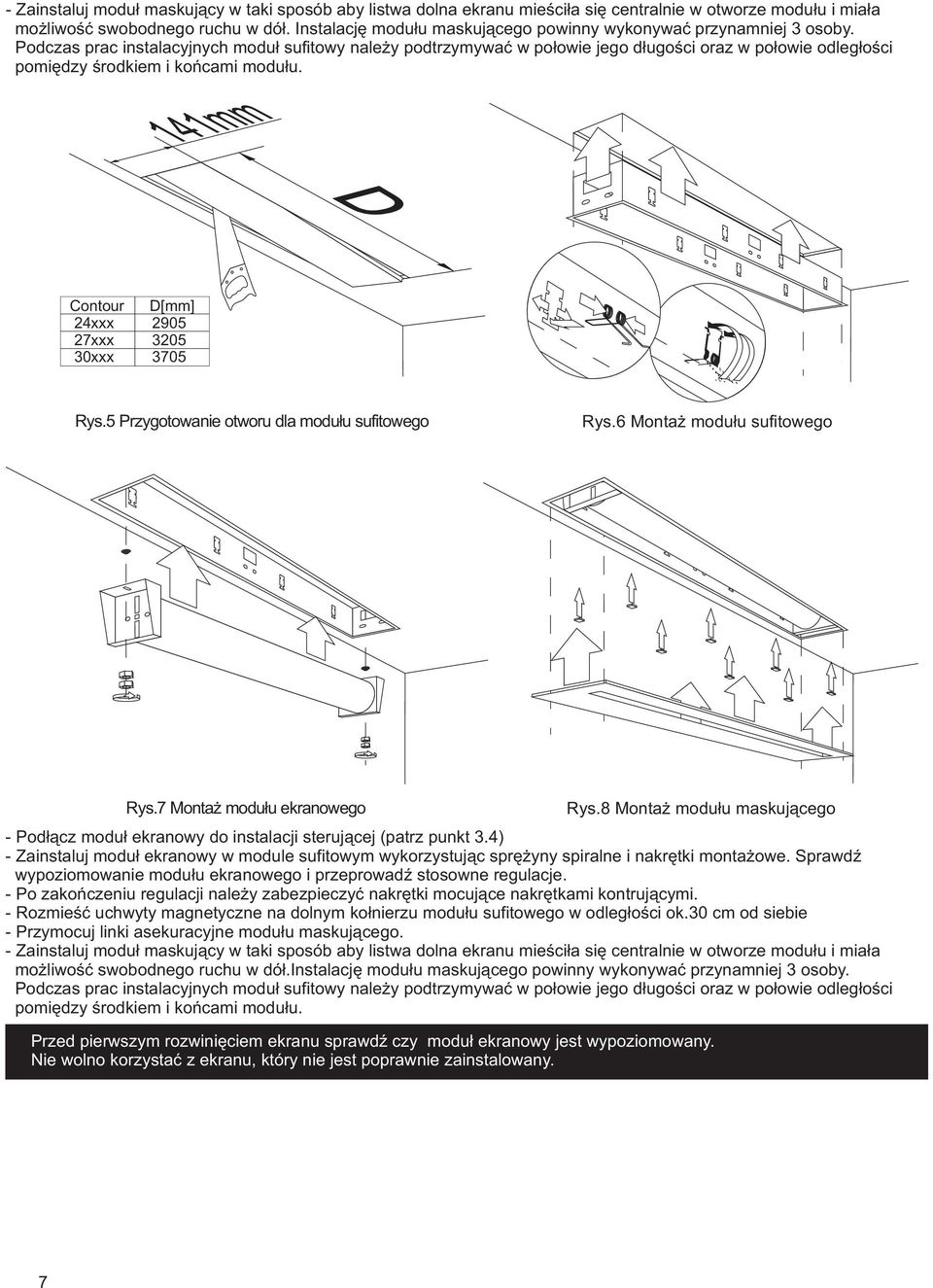 Podczas prac instalacyjnych moduł sufitowy należy podtrzymywać w połowie jego długości oraz w połowie odległości pomiędzy środkiem i końcami modułu. Contour D[mm] 24xxx 27xxx 290 320 30xxx 370 Rys.