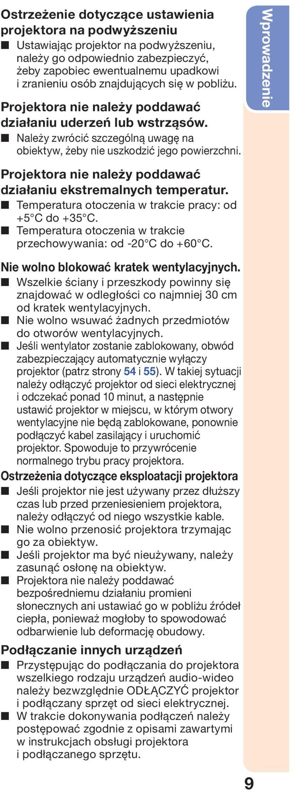Projektora nie należy poddawać działaniu ekstremalnych temperatur. Temperatura otoczenia w trakcie pracy: od +5 C do +35 C. Temperatura otoczenia w trakcie przechowywania: od -20 C do +60 C.