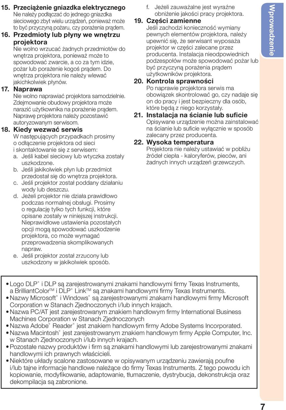 Do wnętrza projektora nie należy wlewać jakichkolwiek płynów. 17. Naprawa Nie wolno naprawiać projektora samodzielnie. Zdejmowanie obudowy projektora może narazić użytkownika na porażenie prądem.