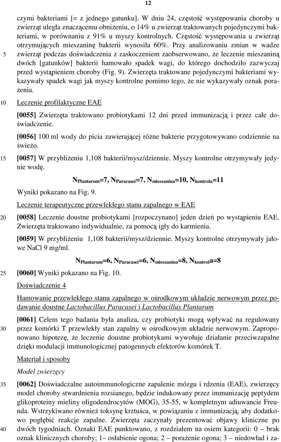 Częstość występowania u zwierząt otrzymujących mieszaninę bakterii wynosiła 60%.