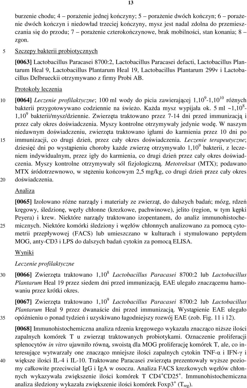 Szczepy bakterii probiotycznych [0063] Lactobacillus Paracasei 8700:2, Lactobacillus Paracasei defacti, Lactobacillus Plantarum Heal 9, Lactobacillus Plantarum Heal 19, Lactobacillus Plantarum 299v i