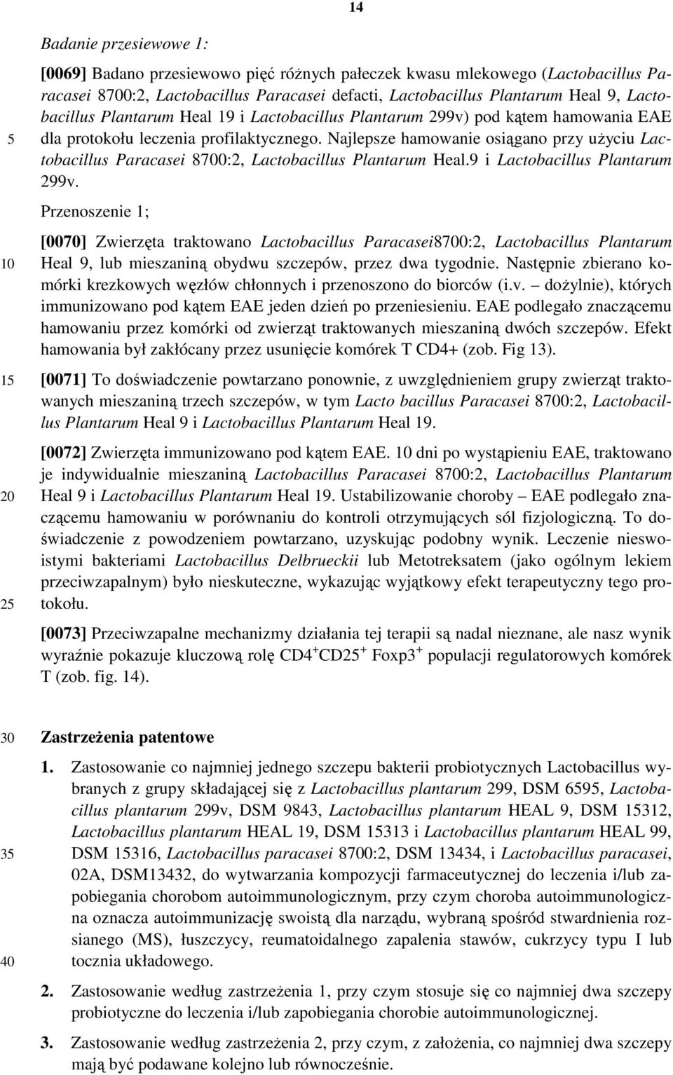 Najlepsze hamowanie osiągano przy uŝyciu Lactobacillus Paracasei 8700:2, Lactobacillus Plantarum Heal.9 i Lactobacillus Plantarum 299v.