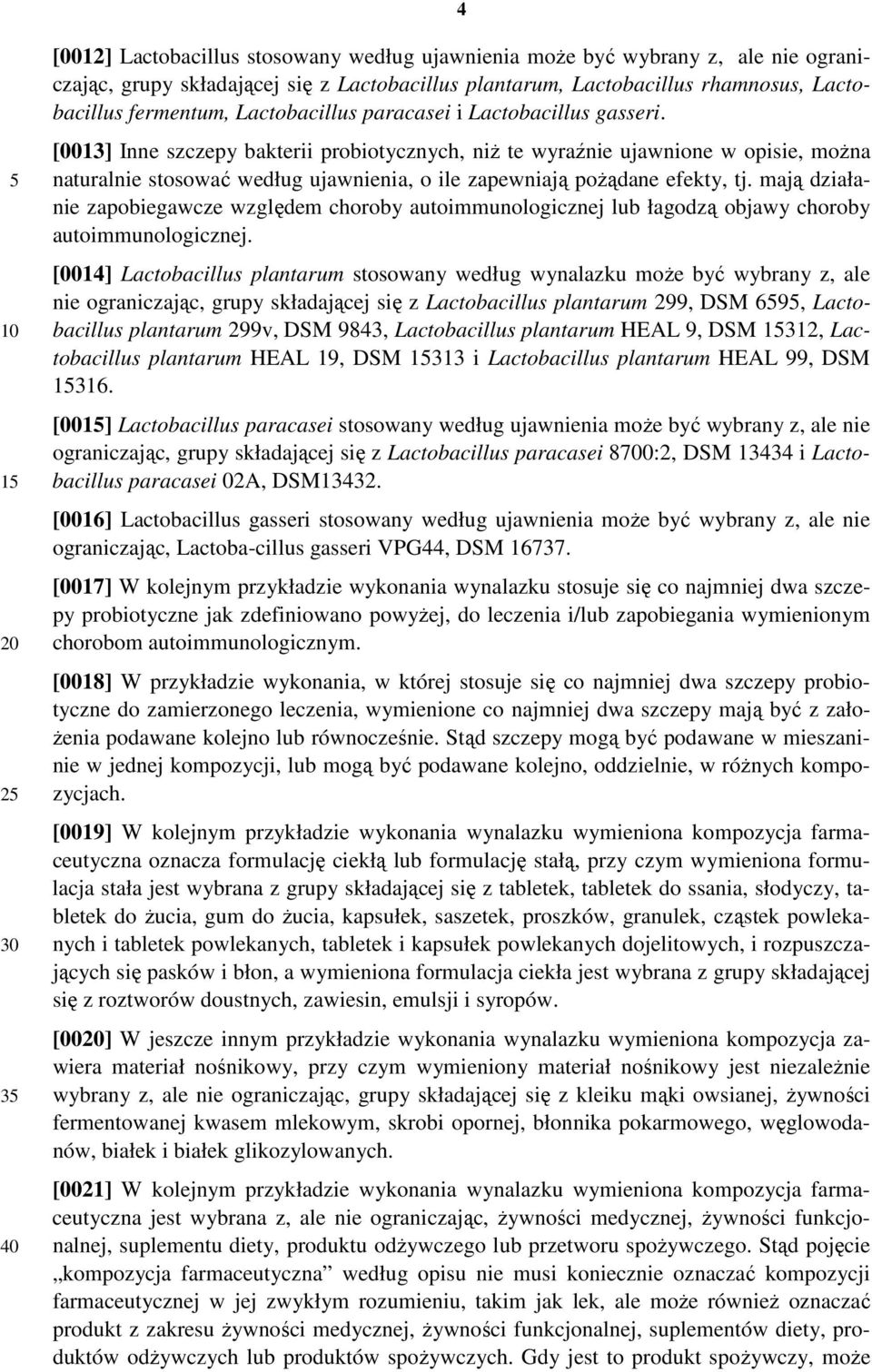 [0013] Inne szczepy bakterii probiotycznych, niŝ te wyraźnie ujawnione w opisie, moŝna naturalnie stosować według ujawnienia, o ile zapewniają poŝądane efekty, tj.
