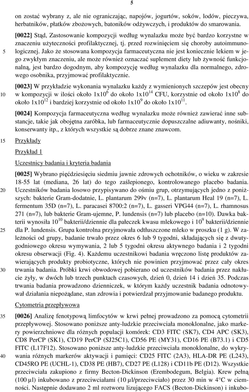 Jako Ŝe stosowana kompozycja farmaceutyczna nie jest koniecznie lekiem w jego zwykłym znaczeniu, ale moŝe równieŝ oznaczać suplement diety lub Ŝywność funkcjonalną, jest bardzo dogodnym, aby