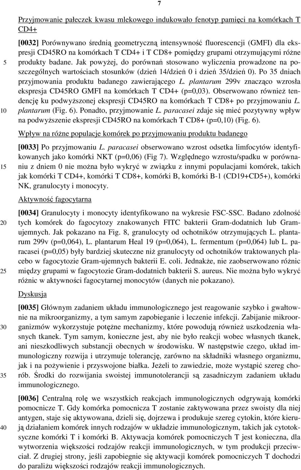 Jak powyŝej, do porównań stosowano wyliczenia prowadzone na poszczególnych wartościach stosunków (dzień 14/dzień 0 i dzień 35/dzień 0). Po 35 dniach przyjmowania produktu badanego zawierającego L.