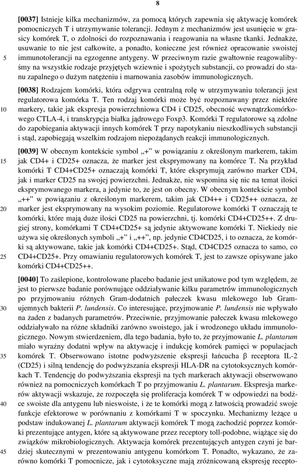 JednakŜe, usuwanie to nie jest całkowite, a ponadto, konieczne jest równieŝ opracowanie swoistej immunotolerancji na egzogenne antygeny.
