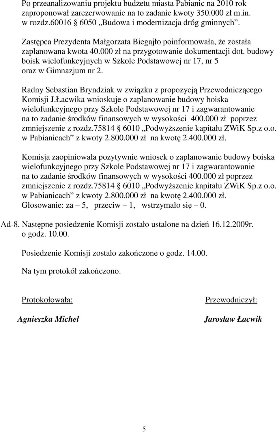 budowy boisk wielofunkcyjnych w Szkole Podstawowej nr 17, nr 5 oraz w Gimnazjum nr 2. Radny Sebastian Bryndziak w związku z propozycją Przewodniczącego Komisji J.