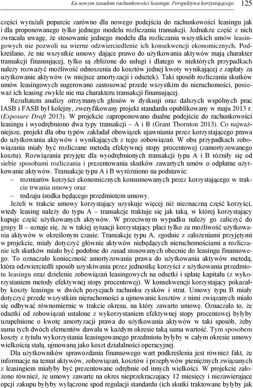 Jednakże część z nich zwracała uwagę, że stosowanie jednego modelu dla rozliczania wszystkich umów leasingowych nie pozwoli na wierne odzwierciedlenie ich konsekwencji ekonomicznych.