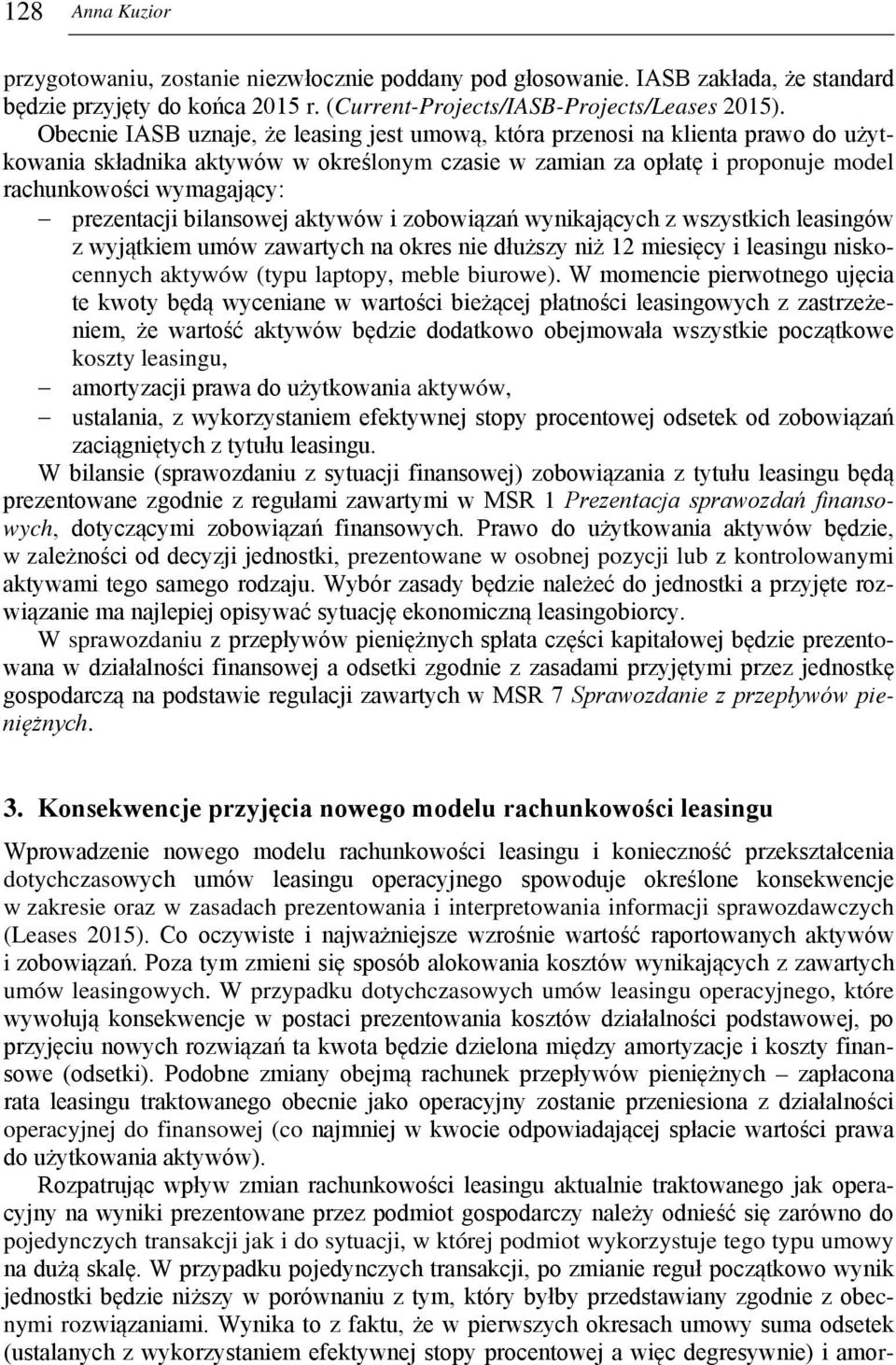 prezentacji bilansowej aktywów i zobowiązań wynikających z wszystkich leasingów z wyjątkiem umów zawartych na okres nie dłuższy niż 12 miesięcy i leasingu niskocennych aktywów (typu laptopy, meble