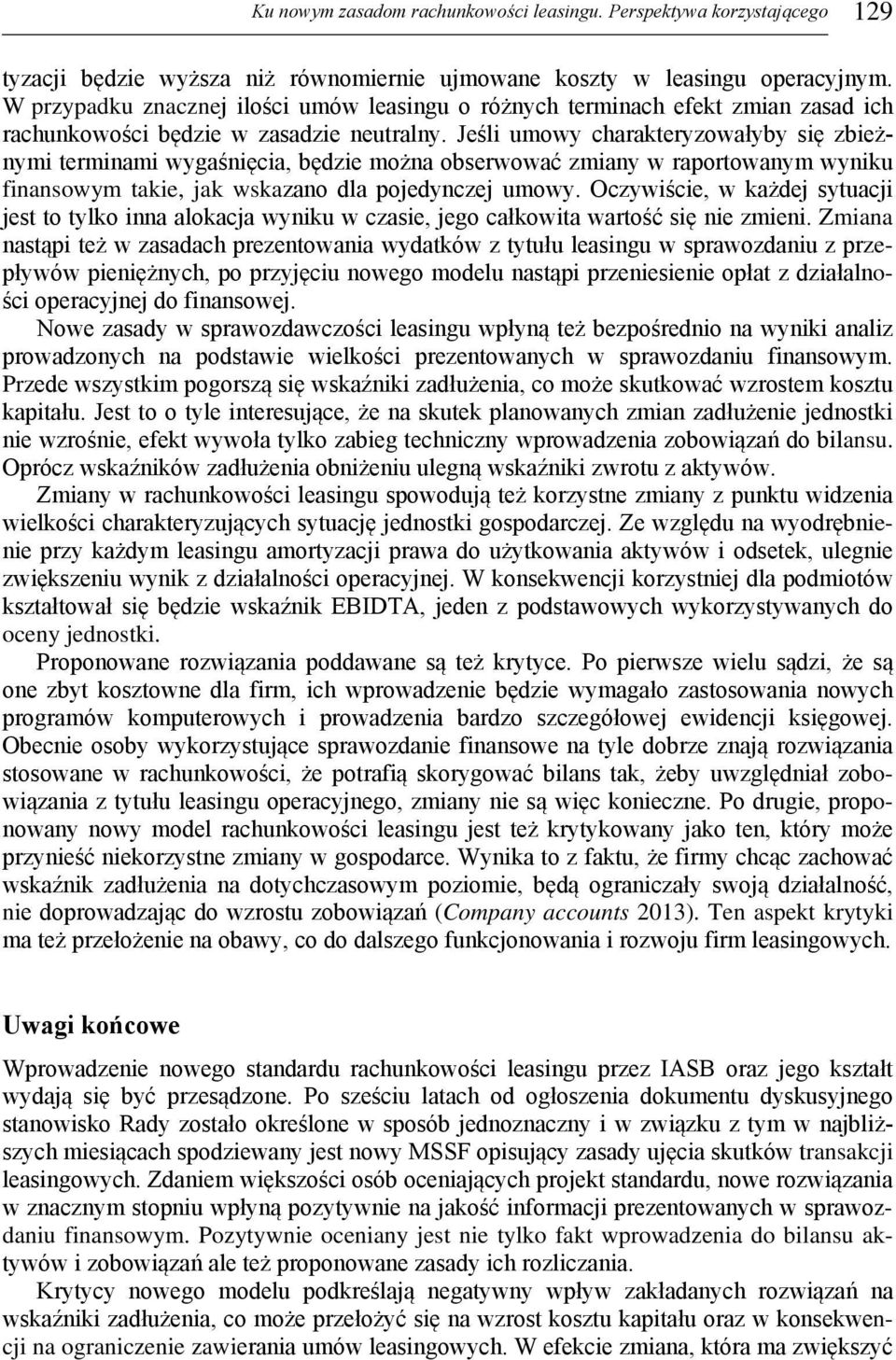Jeśli umowy charakteryzowałyby się zbieżnymi terminami wygaśnięcia, będzie można obserwować zmiany w raportowanym wyniku finansowym takie, jak wskazano dla pojedynczej umowy.