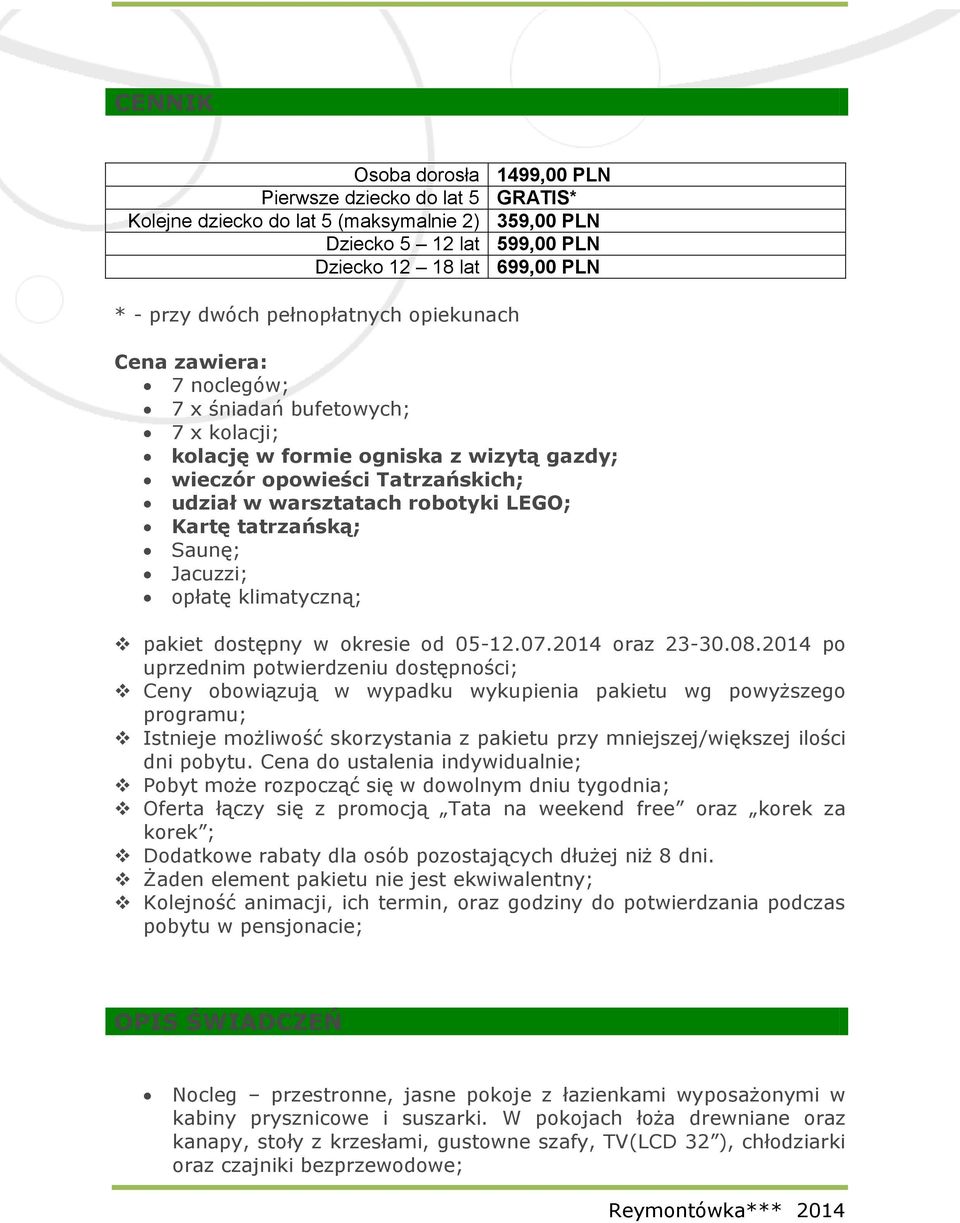 Kartę tatrzańską; Saunę; Jacuzzi; opłatę klimatyczną; pakiet dostępny w okresie od 05-12.07.2014 oraz 23-30.08.